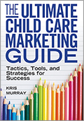 The Ultimate Child Care Marketing Guide: Tactics, Tools, and Strategies for Success