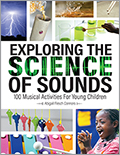 Exploring the Science of Sounds: 100 Musical Activities for Young Children