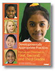 Developmentally Appropriate Practice: Focus on Children in First, Second, and Third Grades