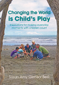 Changing the World is Child's Play: Inspirations for Making Everyday Moments with Children Count