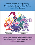 Those Mean Nasty Dirty Downright Disgusting but . . . Invisible Germs/Esos desagradables detestables sucios completamente asquerosos pero . . . invisibles germenes