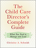 Child Care Director's Complete Guide: What You Need to Manage and Lead
