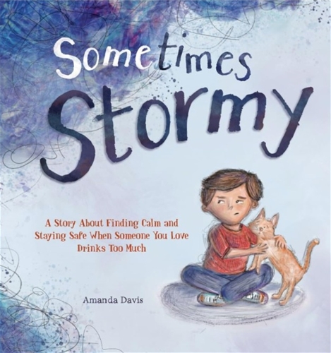 Sometimes Stormy: A story about finding calm and staying safe when someone you love drinks too much