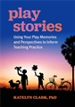 Play Stories: Using Your Play Memories and Perspectives to Inform Teaching Practice