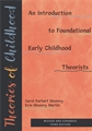 Theories of Childhood, Revised and Expanded Third Edition: An Introduction of Foundational Early Childhood Theorists