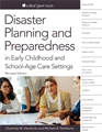 Disaster Planning and Preparedness in Early Childhood and Schoolage Care Settings, Revised Edition