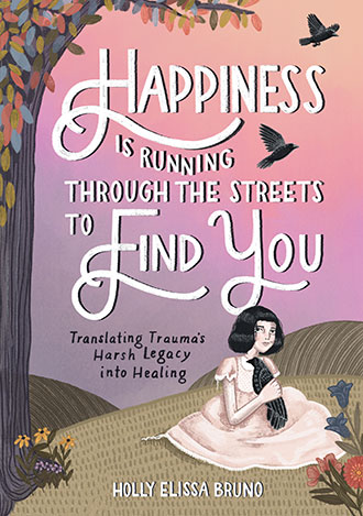 Happiness is Running Through the Streets to Find You: Translating Traumaís Harsh Legacy into Healing