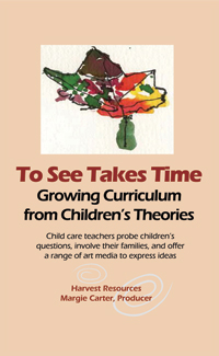 To see takes time: growing curriculum from children's theories by Margie Carter